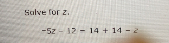 Solve for z. -5z-12=14+14-z